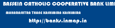 BASSEIN CATHOLIC COOPERATIVE BANK LIMITED  MAHARASHTRA THANE KASHIMIRA KASHIMIRA  banks information 